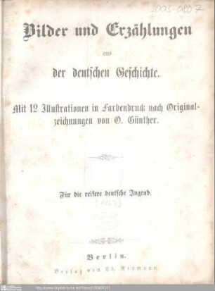 Bilder und Erzählungen aus der deutschen Geschichte / mit 12 Illustrationen in Farbendruck nach Original-Zeichnungen von O. Günther. Für die reifere deutsche Jugend