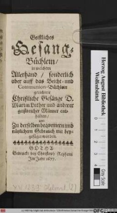 Geistliches Gesang-Büchlein : in welchem Allerhand/ sonderlich aber auff das Beicht- und Communion-Büchlein gerichtete Christliche Gesänge D. Martin Luther und anderer geistreicher Männer enthalten ...