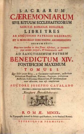 Sacrarum Caeremoniarum Sive Rituum Ecclesiasticorum Sanctae Romanae Ecclesiae Libri Tres : Nunc vero tandem in duos Tomos distributi, ac innumeris pene mendis purgati, et Commentariis aucti ..., 1. Quo Libri primi Ritus, ac Caeremoniae explicantur, ...