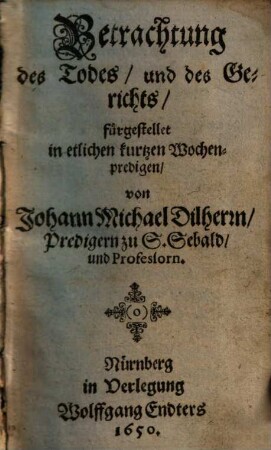 Betrachtung des Todes, und des Gerichts : fürgestellet in etlichen kurzen Wochenpredigen