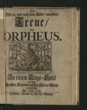 Die Biß in/ und nach dem Todt/ unerhörte Treue/ Des Orpheus : In einem Singe-Spiel auf dem Grossen Hamburgischen Schau-Platze vorzustellen. Jm Jahr 1709.