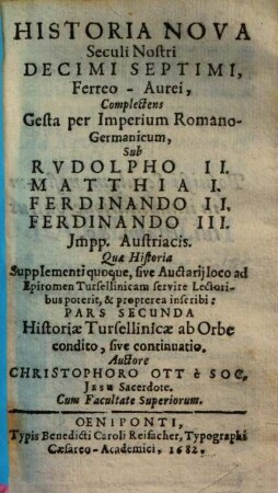 Historia nova seculi nostri decimi septimi, ferreo-avrei : complectens gesta per imperium romano-germanicum sub Rudolpho II., Matthia I., Ferdinando II., Ferdinando III. impp. austriacis ...