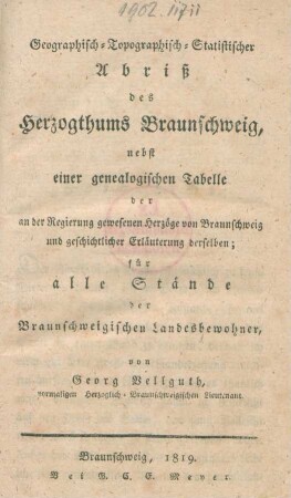 Geographisch-Topographisch-Statistischer Abriß des Herzogthums Braunschweig : nebst einer genealogischen Tabelle der an der Regierung gewesenen Herzöge von Braunschweig und geschichtlicher Erläuterung derselben; für alle Stände der Braunschweigischen Landesbewohner