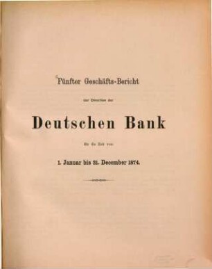 Geschäftsbericht der Direction der Deutschen Bank : für d. Zeit ..., 5. 1874, Jan. - Dez. (1875)