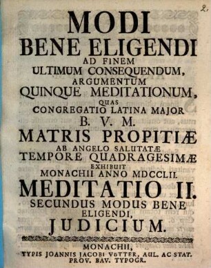 Modi Bene Eligendi Ad Finem Ultimum Consequendum, Argumentum Quinque Meditationum : Quas Congregatio Latina Major B.V.M. Matris Propitiæ ab Angelo Salutatæ Tempore Quadragesimæ Exhibuit Monachii Anno MDCCLII., Meditatione II.. Secundus Modus Bene Eligendi, Judicium