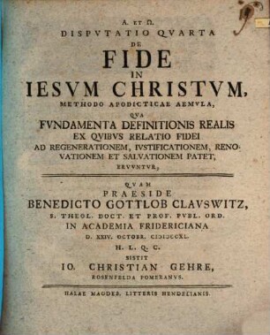 Disputatio ... De Fide In Iesvm Christvm ... Methodo Apodicticae Aemvla. Dispvtatio Qvarta, Qva Fvndamento Definitionis Realis Ex Qvibvs Relatio Fidei Ad Regenerationem, Ivstificationem, Renovationem Et Salvationem Patet, Ervvntvr