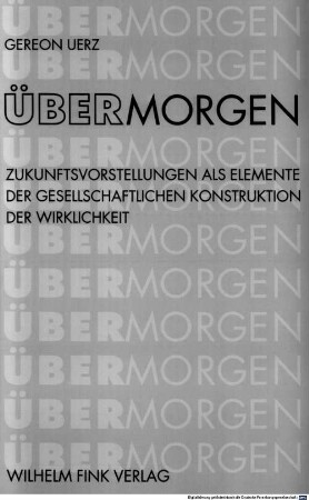 ÜberMorgen : Zukunftsvorstellungen als Elemente der gesellschaftlichen Konstruktion der Wirklichkeit