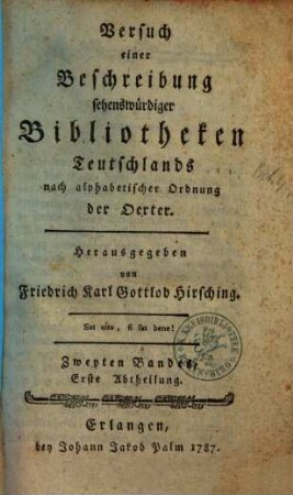 Versuch einer Beschreibung sehenswürdiger Bibliotheken Teutschlands nach alphabetischer Ordnung der Städte. 2,1