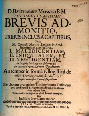 Brevis admonitio, tribus inclusa capitibus, contra C. Martini I. maledicentiam, II. iniquitatem et III. negligentiam in Logicis suis Legibus observ. ... commissam