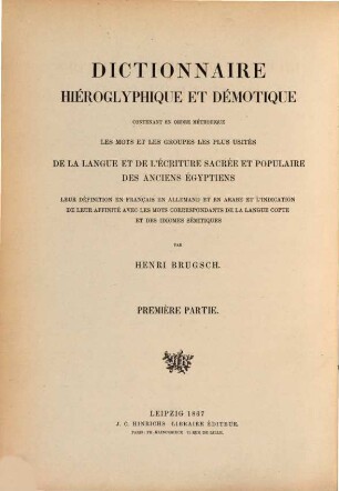Hieroglyphisch-demotisches Wörterbuch : enthaltend in wissenschaftlicher Anordnung die gebräuchlichsten Wörter und Gruppen der Heiligen und der Volks-Sprache und Schrift der alten Ägypter nebst deren Erklärung in französischer, deutscher und arabischer Sprache und Angabe ihrer Verwandtschaft mit den entsprechenden Wörtern des Koptischen und der semitischen Idiome, 1. Aa - bekasw.