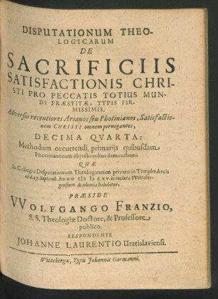 Disputationum Theologicarum De Sacrificiis Satisfactionis Christi Pro Peccatis Totius Mundi Praestitae, Typis Firmissimis, Adversus recentiores Arianos seu Photinianos, Satisfactionem Christi omnem pernegantes, Decima Quarta : Methodum occurrendi primariis quibusdam Photinianorum obiectionibus demonstrans