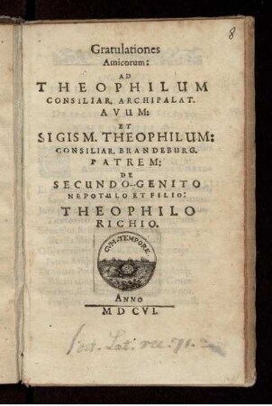 Gratulationes Amicorum: Ad Theophilum Consiliar. Archipalat. Avum: et Sigism. Theophilum: Consiliar. Brandeburg. Patrem: De Secundo-Genito Nepotulo Et Filio: Theophilo Richio
