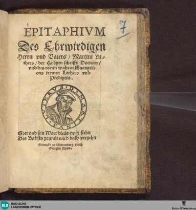 Epitaphivm Des Ehrwirdigen Herrn vnd Vaters, Martini Luthers, der Heiligen schrifft Doctorn, vnd des reinen wahren Euangelions trewen Lerhers vnd Predigers