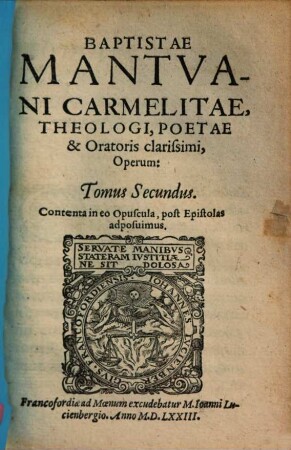 Baptistae Mantuani Carmelite, Theologici, Poetae & Oratoris clarissimi Operum, Tomus .... 2
