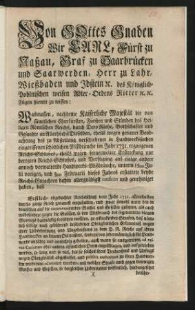 Von Gottes Gnaden Wir Carl, Fürst zu Naßau, Graf zu Saarbrücken ... Fügen hiemit zu wissen: Wasmassen, nachdeme Kaiserliche Majestät die von sämtlichen Churfürsten, ... des zu Abstellung verschiedener in Handwerkssachen eingerissenen schädlichen Mißbräuche im Jahr 1731. ergangenen Reichs-Schlußes ...