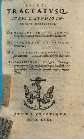 Titvli Tractatvsq[ue] Ivris C. Stvdio Inprimis Necessarii : De Origine Ivris Et Omnivm Magistratuum & successione Prudentium ...