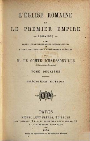 L'Église Romaine et le Premier Empire 1800 - 1814 : Avec Notes, Correspondances diplomatiques et Pièces justificatives entièrement inédites Par M. Le Comte d'Haussonville, II