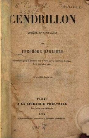 Cendrillon : Comédie en cinq actes par Théodore Barrière. Représentée pour la première fois, à Paris, sur le théâtre du Gymnase le 23 décembre 1858