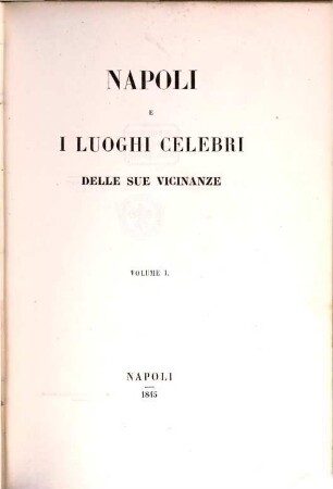 Napoli e i luoghi celebri delle sue vicinanze : [al settimo congresso scientifico del'italiani ; nel sett. de. 1845], 1