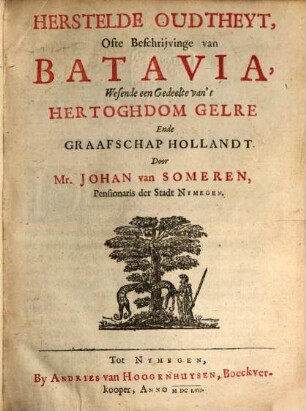 Herstelde oudtheyd ofte beschrijvinge van Batavia, wesende een gedeelte van't hertoghdom Gelre ende graafschap Hollandt