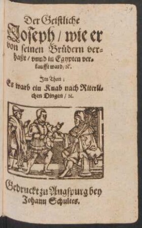 Der Geistliche Joseph/ wie er von seinen Brüdern verhaßt/ unnd in Egypten verkaufft ward/ [et]c. : Im Thon; Es warb ein Knab nach Ritterlichen Dingen/ [et]c.