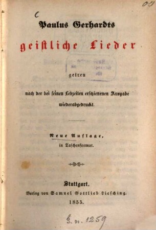 Paulus Gerhardts geistliche Lieder : getreu nach d. bei seinen Lebzeiten erschienenen Ausgabe wiederabgedruckt
