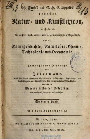 Neuerstes Natur- und Kunstlexikon : enthaltend Gegenstände aus der Naturgeschichte, Naturlehre, Chemie, Technologie und Oeconomie ; zum Gebrauch für Jedermann von einem Vereine mehrerer Gelehrten, 7