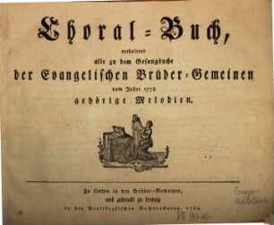 Choral-Buch, enthaltend alle zu dem Gesangbuche der Evangelischen Brüder-Gemeinen vom Jahre 1778 gehörige Melodien
