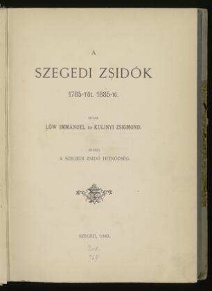 A Szegedi zsidók 1785-től 1885-ig / írták Löw Immánuel és Kulinyi Zsigmond