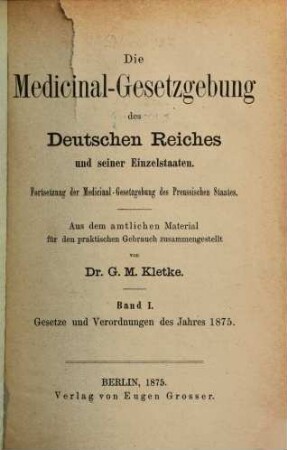 Die Medizinal-Gesetzgebung des Deutschen Reiches und seiner Einzelstaaten. 1. 1875