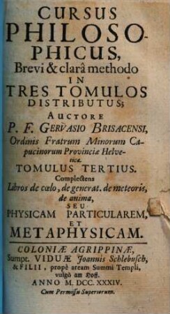 Cursus Philosophicus : Brevi Et Clara Methodo In Tres Tomulos Distributus, 3. Complectens libros de coelo, de generat. de meteoris, de anima, seu physicam particularem, et metaphysicam