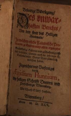 Bestendige Widerlegung des vnwarhafften Berichts von dem Streit des heiligen Abendmals : in welchem etliche Calvinische Predicanten zu Embden nicht allein ergangene Reichskuendige Historien und Geschichten greifflich verfelschet, sondern auch die Lehr vom H. Nachtmal wider Gottes Wort jaemerlich verkehret haben. ...