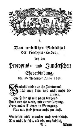 I. Das unbillige Schicksal der Hochzeit-Lieder, bey der Procopius- und Junckerschen Eheverbindung, den 20 November Anno 1742.