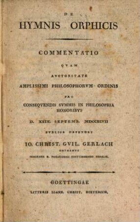 De Hymnis Orphicis : Commentatio Quam Auctoritate Amplissimi Philosophorum Ordinis Pro Consequendis Summis In Philosophia Honoribus D. XXIX. Septemb. MDCCXCVII Publice Defendet
