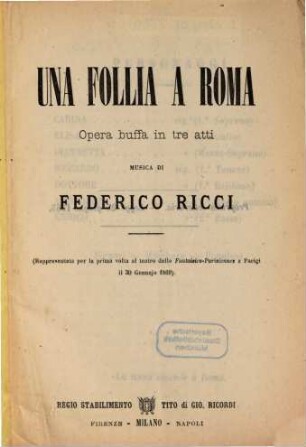 Una follia a Roma : opera buffa in tre atti ; (rappresentata per la prima volta al Teatro delle Fantaisies-Parisiennes a Parigi il 30 gennajo 1869)