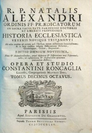 R. P. Natalis Alexandri Ordinis FF. Praedicatorum, In Sacra Facultate Parisiensi Doctoris ... Historia Ecclesiastica Veteris Novique Testamenti : Ab Orbe condito ad annum post Christum natum millesimum sexcentesimum, ..., 18