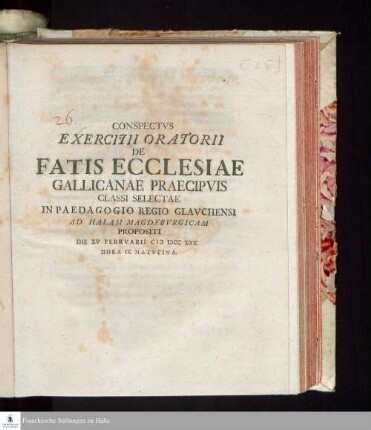 Conspectvs Exercitii Oratorii De Fatis Ecclesiae Gallicanae Praecipvis Classi Selectae In Paedagogio Regio Glavchensi Ad Halam Magdebvrgicam Propositi Die XV Febrvarii MDCCXXX Hora IX Matvtina