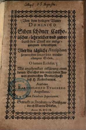 Von dem heiligen Vatter Dominico siben schöner catholischer, lehrreicher und zuvor durch den truck nie außgegangenen Lobpredigen : Über die tägliche Antiphon so von ihm singet sein weitberümpter Orden