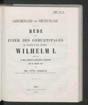 Griechenland Und Deutschland. Rede Zur Feier Des Geburtstages Sr. Majestät Des Königs Wilhelm I. Gehalten An Der Christian-Albrechts-Universität Am 22. März 1867 Von Dr. Otto Ribbeck Ordentl. Professor Der Classischen Philologie Und Der Beredsamkeit.