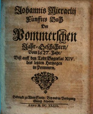 Johannis Micraelii Altes Pommerland. 5, Fünfftes Buch der Pommerschen Jahr-Geschichten, vom 1627. Jahr biß auff den Todt Bogislai XIV. des letzten Hertzogen in Pommern