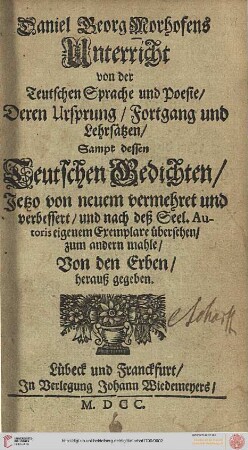 Daniel Georg Morhofens Unterricht von der teutschen Sprache und Poesie : deren Ursprung, Fortgang und Lehrsätzen ; sampt dessen Teutschen Gedichten
