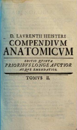 D. Laurentii Heisteri Profess. Publ. Helmstadiensis Academ. Caesar. Regiae Londin. Ac Berolin. Collegae Compendium Anatomicum : Totam Rem Anatomicam Brevissime Complectens, 2