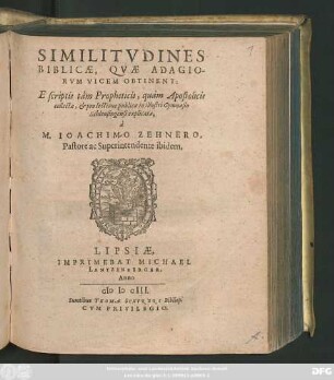 Similitudines Biblicae, Quae Adagiorum Vicem Obtinent : E scriptis tam Propheticis, quam Apostolicis collectae, & pro lectione publica in illustri Gymnasio Schleusingensi explicatae