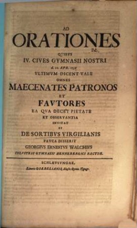 Ad orationes, quibus IV. cives gymnasii nostri d. 22. Apr. 1738 ultimum dicent vale, omnes maecenates, patronos et fautores ea qua decet pietate et observantia invitat, et de sortibus Virgilianis pauca disserit Georgius Ernestus Walchius