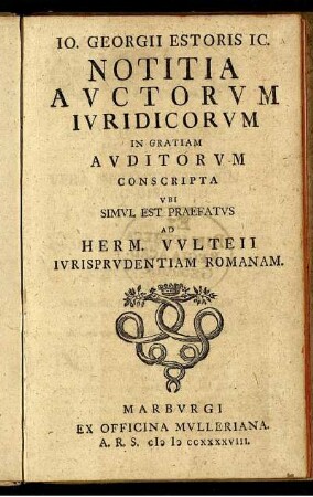 Io. Georgii Estoris Ic. Notitia Avctorvm Ivridicorvm In Gratiam Avditorvm Conscripta Vbi Simvl Est Praefatvs Ad Herm. Vvlteii Ivrisprvdentiam Romanam