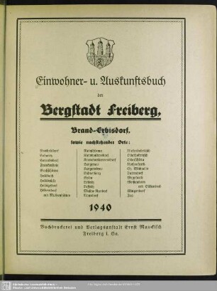 1940: Einwohner- u. Auskunftsbuch der Bergstadt Freiberg, Brand-Erbisdorf, sowie nachstehender Orte: Berthelsdorf, Colmnitz, Conradsdorf, Frankenstein, Großschirma, Halsbach, Halsbrücke, Helbigsdorf, Hilbersdorf mit Muldenhütten, Kleinschirma, Kleinwaltersdorf, Krummenhennersdorf, Langenau, Langenrinne, Lichtenberg, Linda, Lößnitz, Loßnitz, Mulda-Randeck, Naundorf, Niederbobritzsch, Oberschöna, Rothenfurth, St. Michaelis, Tuttendorf, Wegefarth, Weißenborn mit Süßenbach, Wingendorf, Zug