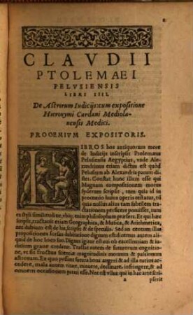 Hieronymi Cardani Mediolanensis Medici ... In Cl. Ptolemaei Pelusiensis IIII de Astrorum Iudicijs, aut, vt vulgo vocant, Quadripartitae Constructionis libros Commentaria : quae non solum Astronomis & Astrologis, sed etiam omnibus philosophiae studiosis plurimum adiumenti adferre poterunt. Nunc recens castigatissime in luce edita.