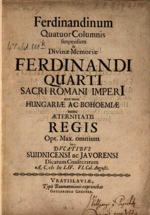 Ferdinandinum quatuor columnis suspensum et divinae memoriae Ferdinandi quarti sacri Romani imperii ... regis ... dicatum ...