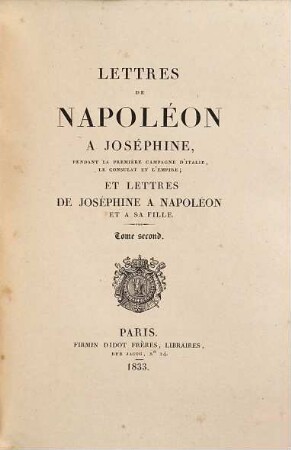 Lettres de Napoleon à Joséphine, pendant la première Campagne d'Italie, le Consulat et l'Empire; et lettres de Joséphine a Napoléon et sa fille. 2