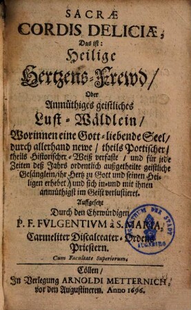 Sacrae cordis deliciae : das ist: heilige Hertzens-Frewd, oder anmüthiges geistliches Lust-Wäldlein ...